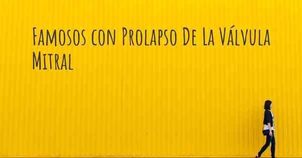 Famosos con Prolapso De La Válvula Mitral