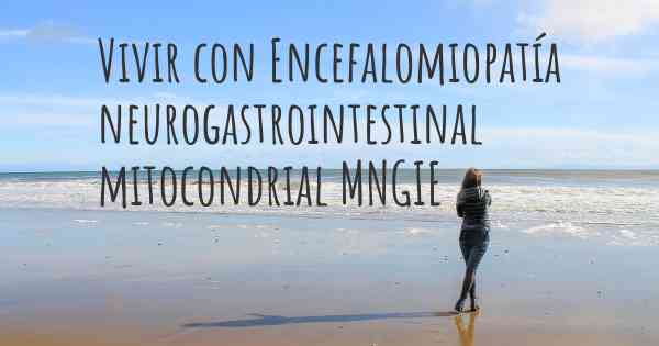 Vivir con Encefalomiopatía neurogastrointestinal mitocondrial MNGIE