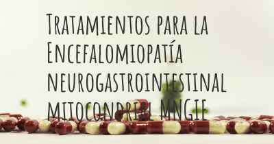 Tratamientos para la Encefalomiopatía neurogastrointestinal mitocondrial MNGIE