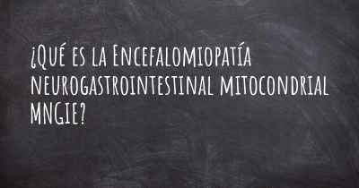 ¿Qué es la Encefalomiopatía neurogastrointestinal mitocondrial MNGIE?