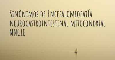 Sinónimos de Encefalomiopatía neurogastrointestinal mitocondrial MNGIE