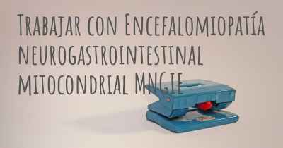 Trabajar con Encefalomiopatía neurogastrointestinal mitocondrial MNGIE