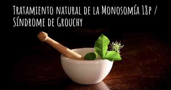 Tratamiento natural de la Monosomía 18p / Síndrome de Grouchy