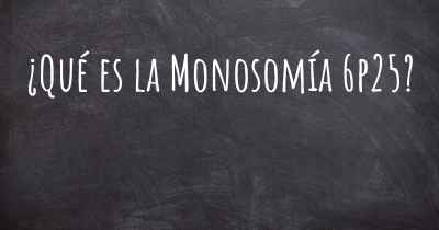 ¿Qué es la Monosomía 6p25?