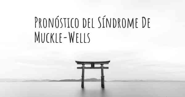 Pronóstico del Síndrome De Muckle-Wells