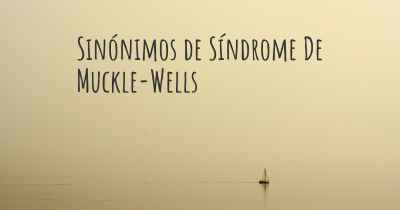 Sinónimos de Síndrome De Muckle-Wells
