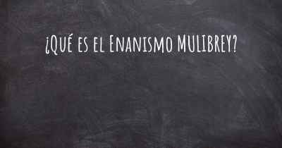 ¿Qué es el Enanismo MULIBREY?