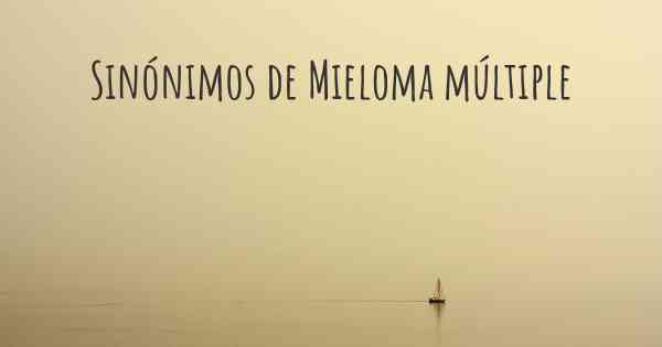 Sinónimos de Mieloma múltiple