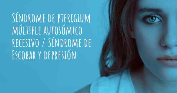 Síndrome de pterigium múltiple autosómico recesivo / Síndrome de Escobar y depresión