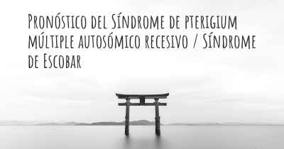 Pronóstico del Síndrome de pterigium múltiple autosómico recesivo / Síndrome de Escobar