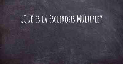 ¿Qué es la Esclerosis Múltiple?