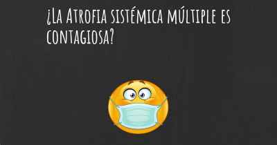 ¿La Atrofia sistémica múltiple es contagiosa?