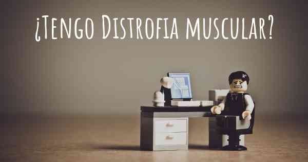 ¿Tengo Distrofia muscular?