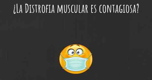 ¿La Distrofia muscular es contagiosa?