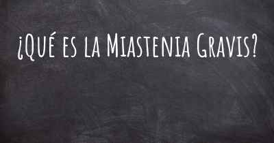 ¿Qué es la Miastenia Gravis?