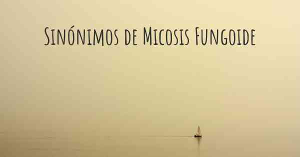 Sinónimos de Micosis Fungoide
