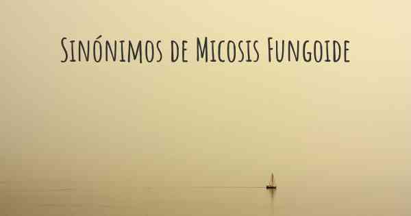 Sinónimos de Micosis Fungoide