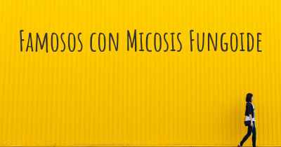 Famosos con Micosis Fungoide