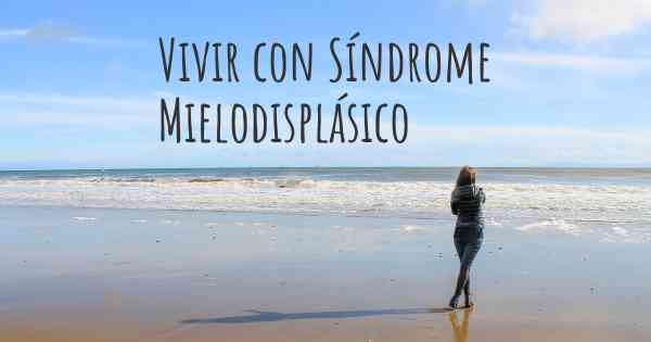 Vivir con Síndrome Mielodisplásico