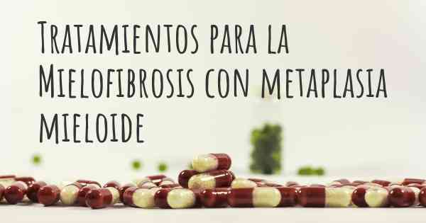 Tratamientos para la Mielofibrosis con metaplasia mieloide