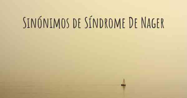 Sinónimos de Síndrome De Nager