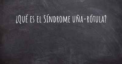 ¿Qué es el Síndrome uña-rótula?