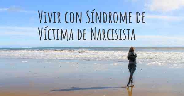 Vivir con Síndrome de Víctima de Narcisista