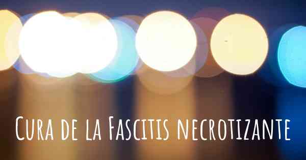 Cura de la Fascitis necrotizante