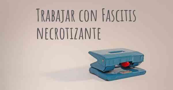 Trabajar con Fascitis necrotizante