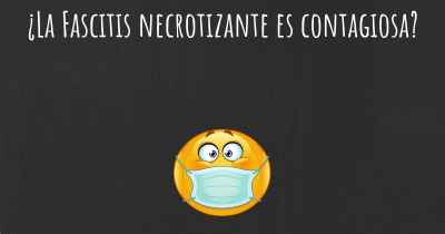 ¿La Fascitis necrotizante es contagiosa?