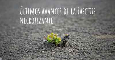 Últimos avances de la Fascitis necrotizante