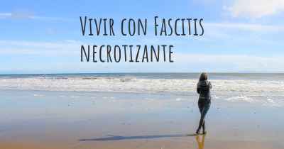 Vivir con Fascitis necrotizante