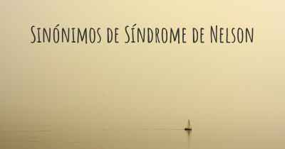 Sinónimos de Síndrome de Nelson