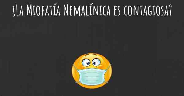 ¿La Miopatía Nemalínica es contagiosa?