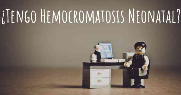 ¿Tengo Hemocromatosis Neonatal?