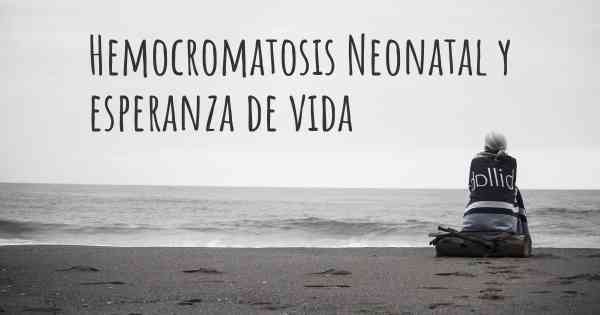 Hemocromatosis Neonatal y esperanza de vida