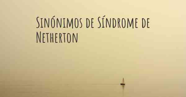 Sinónimos de Síndrome de Netherton