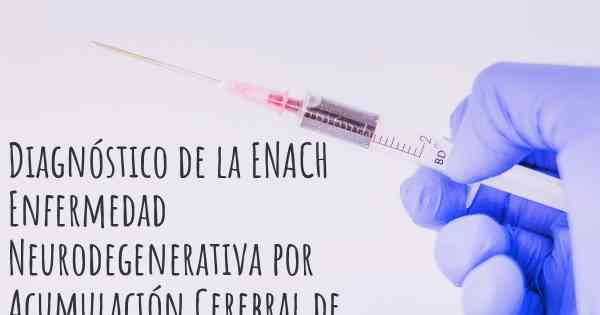 Diagnóstico de la ENACH Enfermedad Neurodegenerativa por Acumulación Cerebral de Hierro