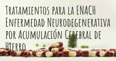 Tratamientos para la ENACH Enfermedad Neurodegenerativa por Acumulación Cerebral de Hierro