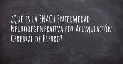 ¿Qué es la ENACH Enfermedad Neurodegenerativa por Acumulación Cerebral de Hierro?