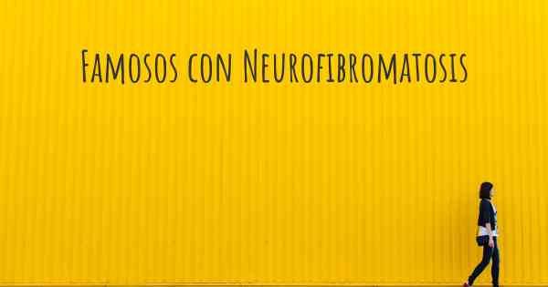 Famosos con Neurofibromatosis