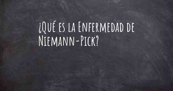 ¿Qué es la Enfermedad de Niemann-Pick?