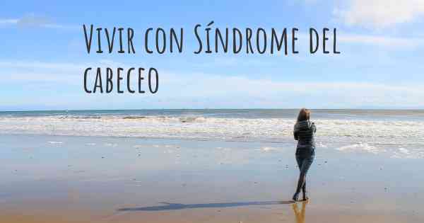 Vivir con Síndrome del cabeceo