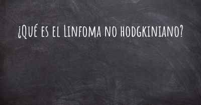 ¿Qué es el Linfoma no hodgkiniano?