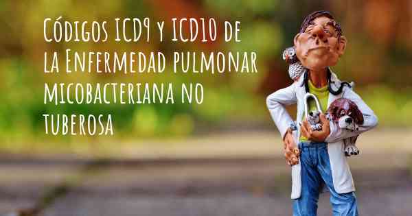 Códigos ICD9 y ICD10 de la Enfermedad pulmonar micobacteriana no tuberosa