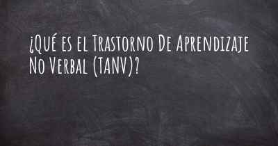 ¿Qué es el Trastorno De Aprendizaje No Verbal (TANV)?