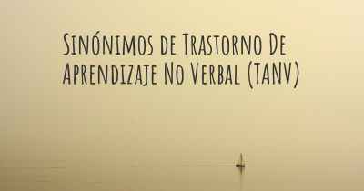 Sinónimos de Trastorno De Aprendizaje No Verbal (TANV)