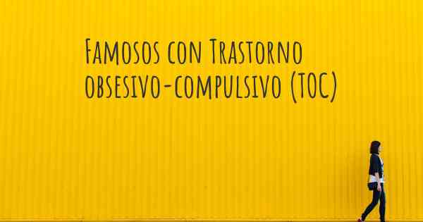 Famosos con Trastorno obsesivo-compulsivo (TOC)