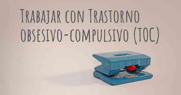 Trabajar con Trastorno obsesivo-compulsivo (TOC)