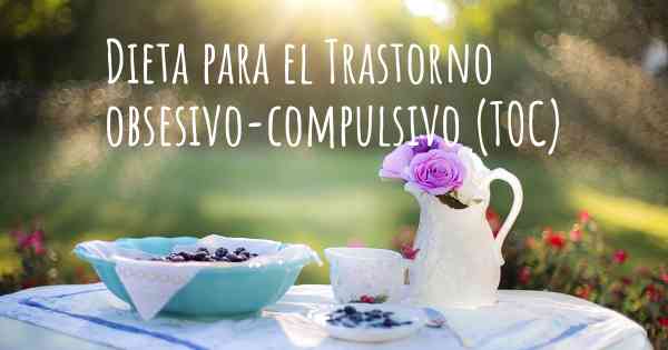 Dieta para el Trastorno obsesivo-compulsivo (TOC)